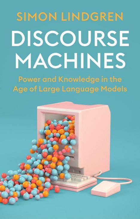 "SOMON LINDGREN - DISCOURSE MACHINES - Power and Knowledge in the Age of Large Language Models." Illustration eines Retro-Computers mit bunten Kugeln.