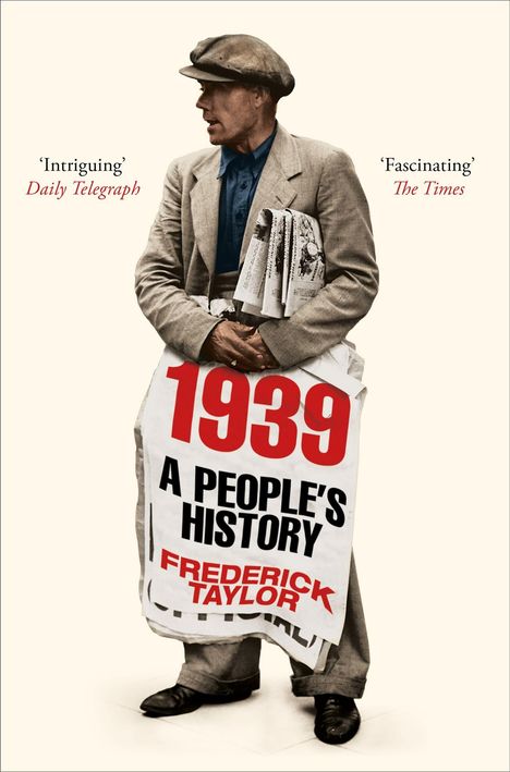 'Intriguing' Daily Telegraph. 'Fascinating' The Times. 1939: A People's History, Frederick Taylor. Mann mit Zeitung.
