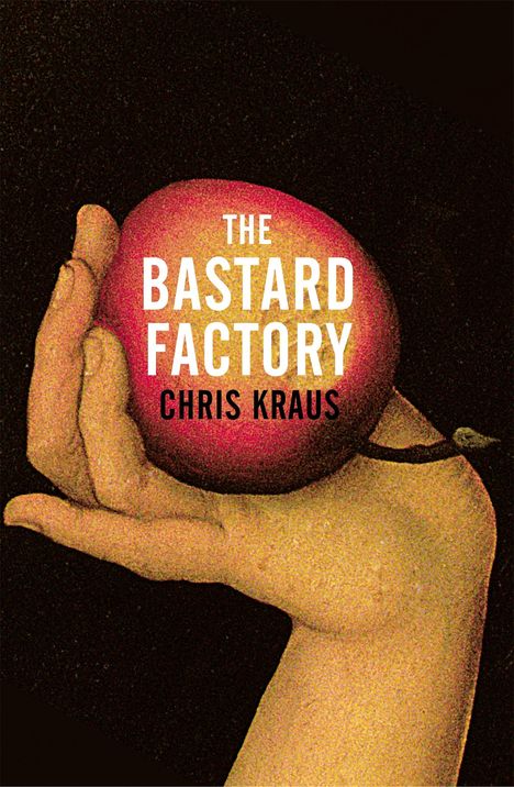 Chris Kraus (geb. 1955): Kraus, C: Bastard Factory, Buch