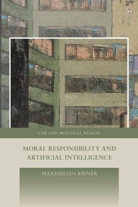 Die Texte sind: "LAW AND PRACTICAL REASON", "MORAL RESPONSIBILITY AND ARTIFICIAL INTELLIGENCE", "MAXIMILIAN KIENER". Das Bild zeigt ein abstraktes Gebäude.