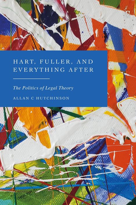 Allan C. Hutchinson: Hart, Fuller, and Everything After: The Politics of Legal Theory, Buch