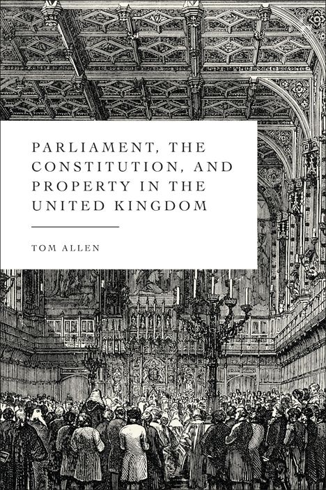 Tom Allen: Parliament, the Constitution, and Property in the United Kingdom, Buch