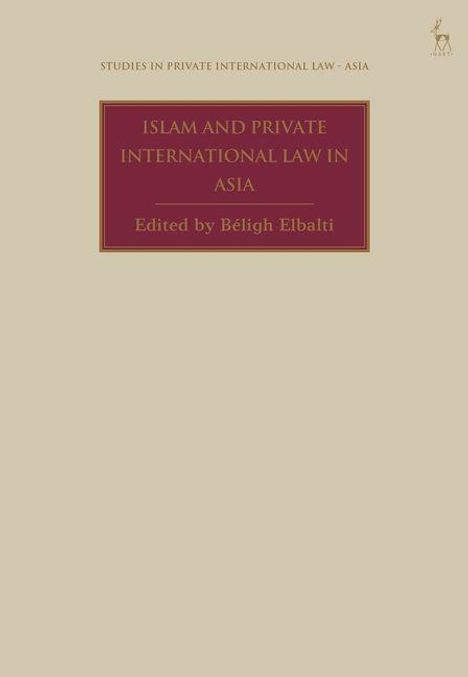 "STUDIES IN PRIVATE INTERNATIONAL LAW - ASIA", Titel: "ISLAM AND PRIVATE INTERNATIONAL LAW IN ASIA", Herausgeber: Béléigh Elbalti.