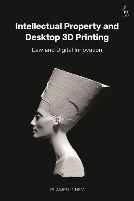 "Intellectual Property and Desktop 3D Printing: Law and Digital Innovation" von Plamen Dinev. Profil einer Büste auf schwarzem Hintergrund.