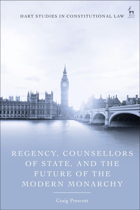 Craig Prescott: Regency, Counsellors of State, and the Future of the Modern Monarchy, Buch