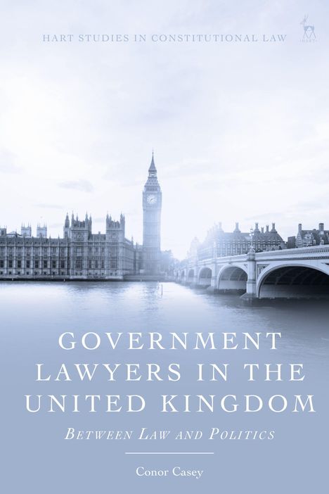 "Government Lawyers in the United Kingdom: Between Law and Politics" von Conor Casey. Zeigt Big Ben und die Themse.