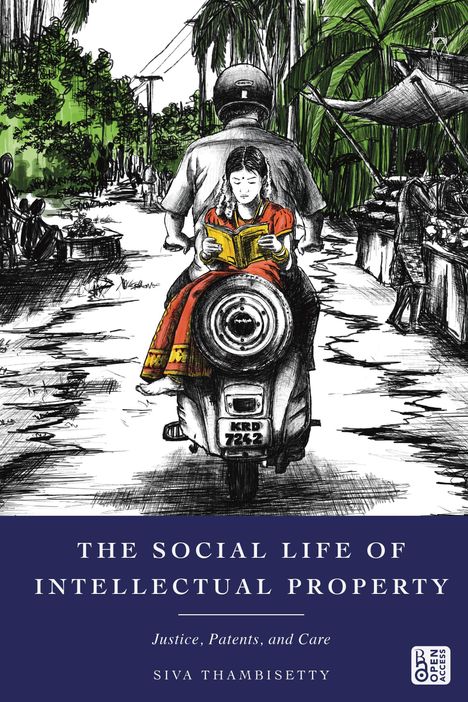 Text: "THE SOCIAL LIFE OF INTELLECTUAL PROPERTY", "Justice, Patents, and Care", "SIVA THAMBISETTY". Illustration: ein Mädchen liest auf einem Roller.