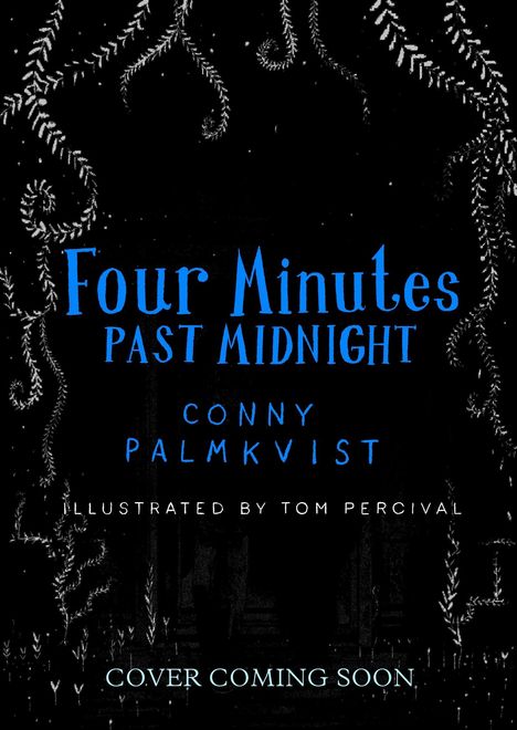 "Four Minutes Past Midnight, Conny Palmkvist, Illustrated by Tom Percival. Cover Coming Soon." Dunkler Hintergrund mit floralen Mustern.