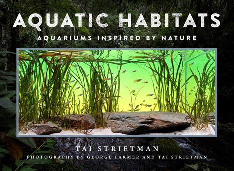 "Aquatic Habitats: Aquariums Inspired by Nature". Tai Strietman, Fotografie von George Farmer und Tai Strietman. Tropisches Aquarium.