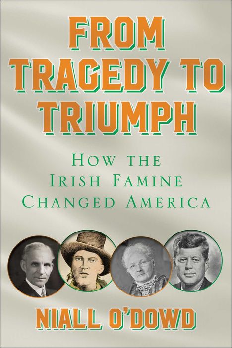 "FROM TRAGEDY TO TRIUMPH" und "How the Irish Famine Changed America" in großen Buchstaben. Porträts von vier Personen.
