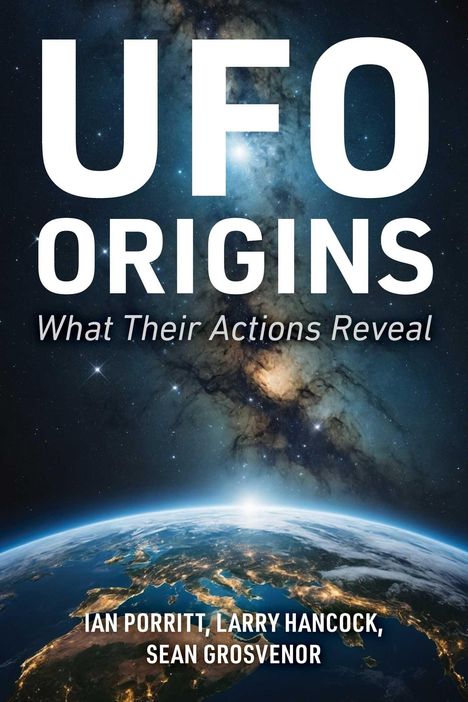 "UFO ORIGINS: What Their Actions Reveal" steht über einem eindrucksvollen Weltraumblick auf die Erde. Autoren: Ian Porritt, Larry Hancock, Sean Grosvenor.