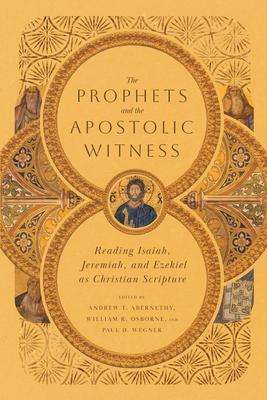 Andrew T. Abernethy: The Prophets and the Apostolic Witness - Reading Isaiah, Jeremiah, and Ezekiel as Christian Scripture, Buch