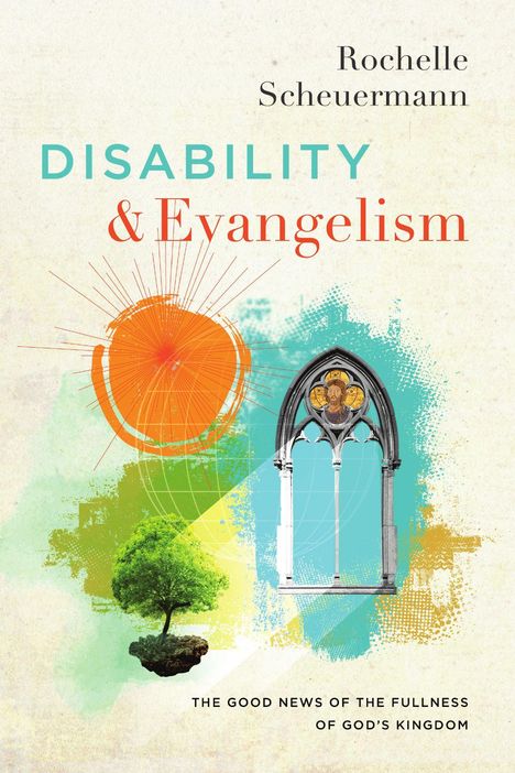 Der Text oben lautet: "Rochelle Scheuermann - Disability & Evangelism". Unten: "The Good News of the Fullness of God's Kingdom". Eine bunte Illustration mit Baum, Fenster und Farben.