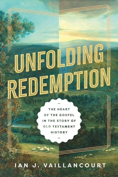 „Unfolding Redemption: The Heart of the Gospel in the Story of Old Testament History“ von Ian J. Vaillancourt. Illustration: Landschaft.
