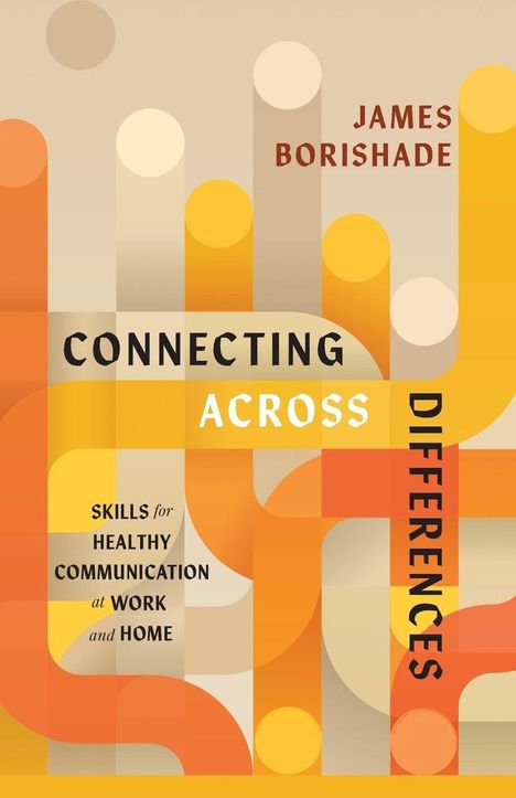 "Connecting Across Differences: Skills for Healthy Communication at Work and Home" von James Borishade. Abstraktes Design.