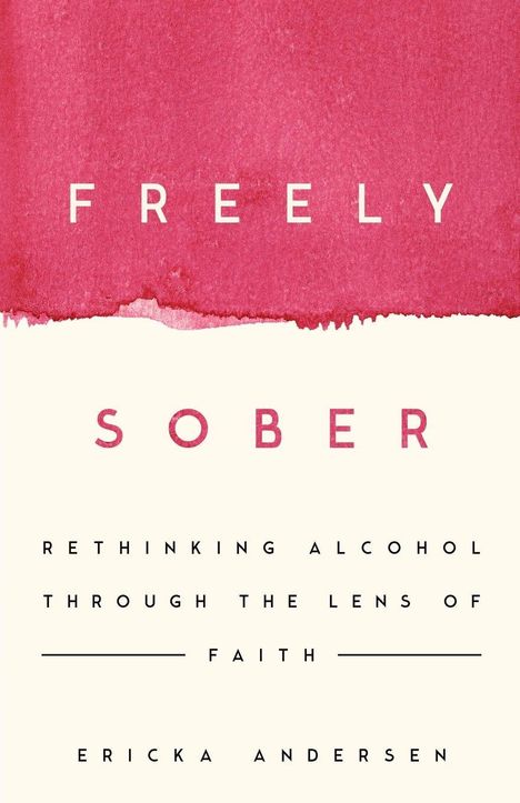 Text: "Freely Sober: Rethinking Alcohol Through the Lens of Faith" von Ericka Andersen. Hintergrund in Rot und Creme.