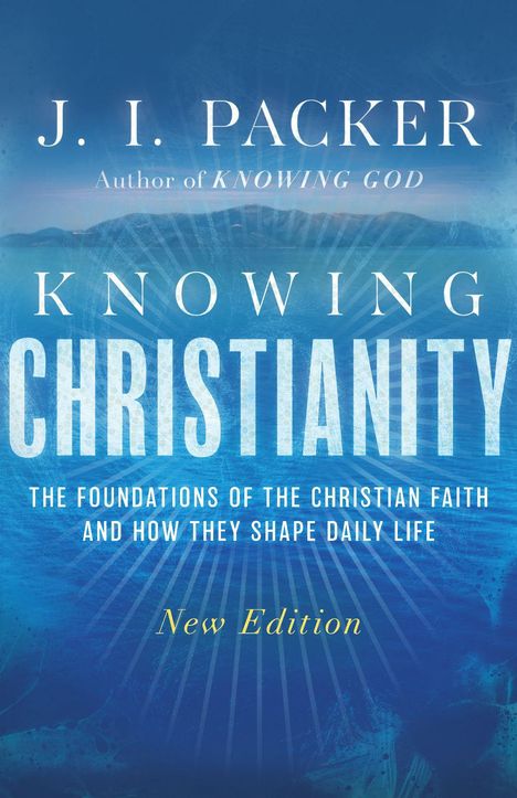 J.I. Packer, "Knowing Christianity", Grundlagen des Glaubens, neue Edition. Hintergrund in Blau mit Wasser und Lichtstrahlen.