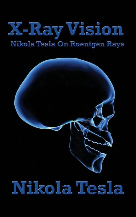 "X-Ray Vision: Nikola Tesla On Roentgen Rays" in blauer Schrift, darunter ein Schädel in Röntgenansicht.