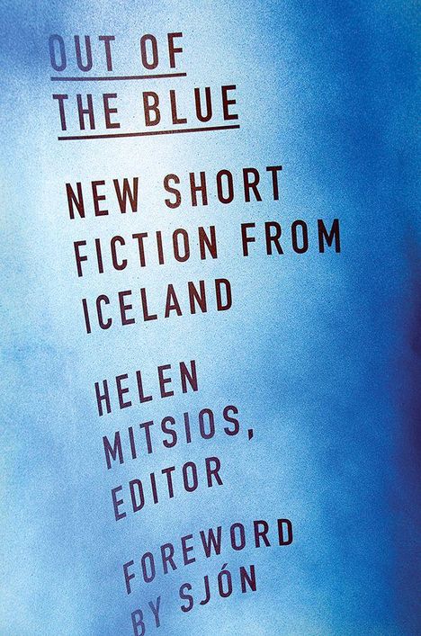 "Out of the Blue", neue Kurzgeschichten aus Island, Hrsg. Helen Mitsios, Vorwort von Sjón. Blauer Hintergrund.