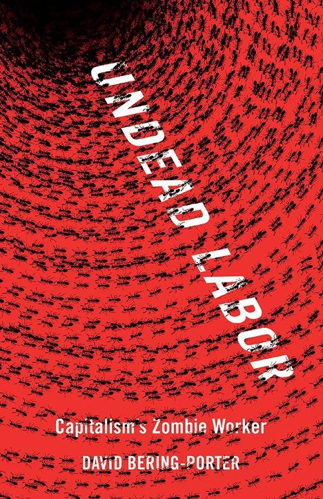 Text: "Undead Labor: Capitalism’s Zombie Worker" von David Bering-Porter. Illustration: Schwarze Ameisen auf rotem Hintergrund.
