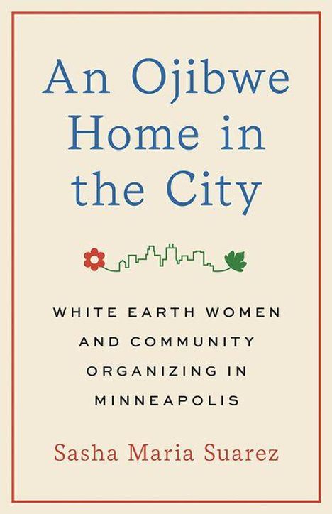 "An Ojibwe Home in the City" oben, "White Earth Women and Community Organizing in Minneapolis" unten, Name Sasha Maria Suarez.