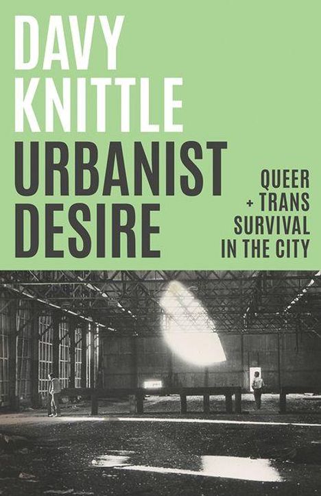 "Davy Knittle Urbanist Desire; Queer + Trans Survival in the City." Bild einer leeren Industriehalle.