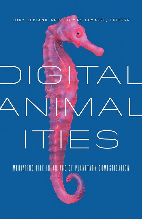 Text: "Digital Animalities", darunter "Mediating Life in an Age of Planetary Domestication." Ein rosafarbenes Seepferdchen.
