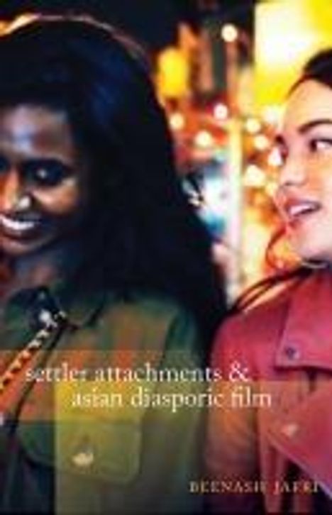 Beenash Jafri: Settler Attachments and Asian Diasporic Film, Buch