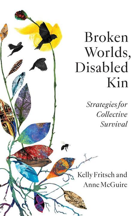 "Broken Worlds, Disabled Kin: Strategies for Collective Survival" von Kelly Fritsch und Anne McGuire. Bunte Blätter, schwarze Vögel.