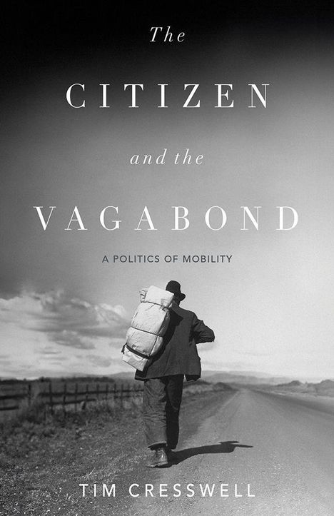 „The Citizen and the Vagabond: A Politics of Mobility“ von Tim Cresswell. Schwarzweiß-Foto eines Wanderers auf einer Landstraße.