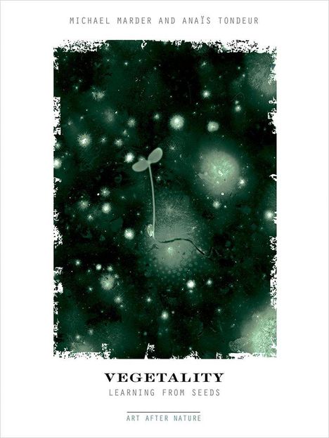 "Michael Marder and Anaïs Tondeur." "Vegetality: Learning from Seeds." "Art After Nature." Illustration eines Keimlings im Dunkeln.