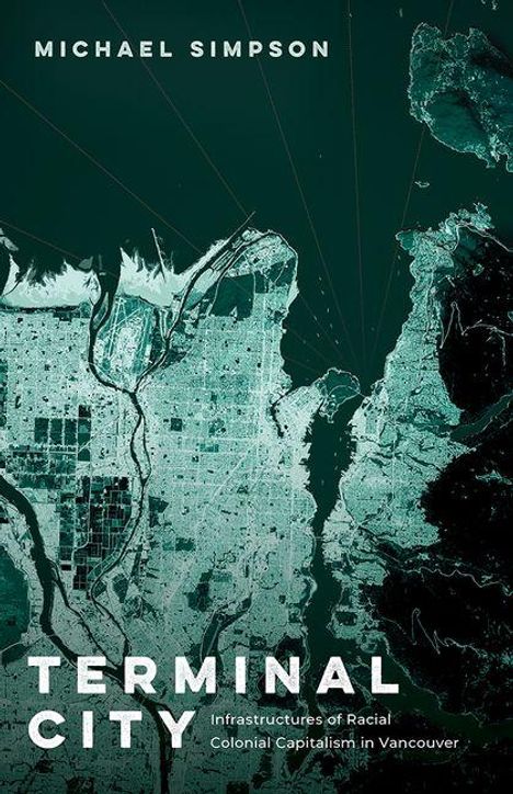 Oben steht "Michael Simpson". In der Mitte: "Terminal City". Unten: "Infrastructures of Racial Colonial Capitalism in Vancouver". Das Bild zeigt eine stilisierte Landkarte.