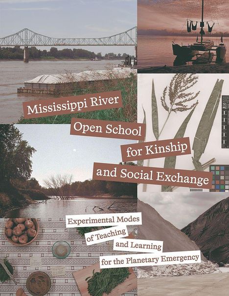 Texte:  
"Mississippi River Open School for Kinship and Social Exchange."  
"Experimental Modes of Teaching and Learning for the Planetary Emergency."
Hintergrund: Natur- und Flussbilder, Pflanzen, Lebensmittel.