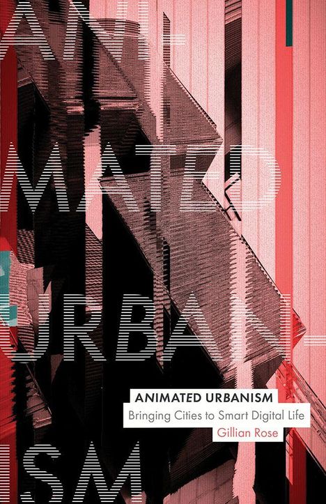 Text: "ANIMATED URBANISM: Bringing Cities to Smart Digital Life, Gillian Rose". Grafik mit abstrakten urbanen Strukturen.