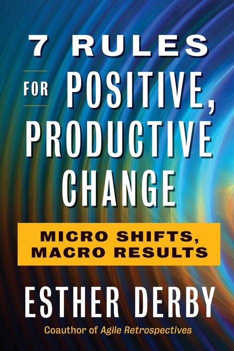 Esther Derby: 7 Rules for Positive, Productive Change, Buch