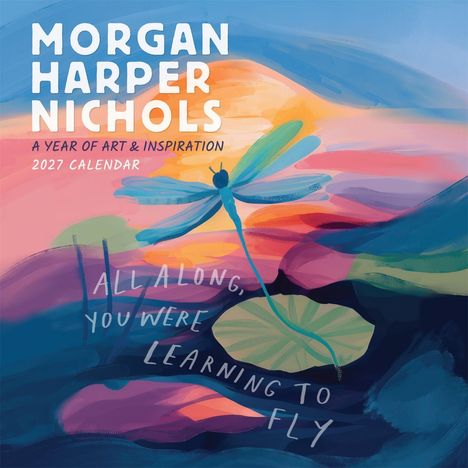 Aufschrift: "Morgan Harper Nichols, A Year of Art & Inspiration, 2027 Calendar. All along, you were learning to fly." Illustration einer Libelle vor Sonnenaufgang.