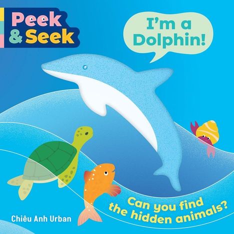 Peek & Seek. "I’m a Dolphin!" "Can you find the hidden animals?", mit Delfin, Schildkröte, Fisch, und Krabbe.