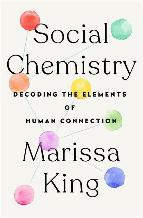 Marissa King: Social Chemistry: Decoding the Patterns of Human Connection, Buch