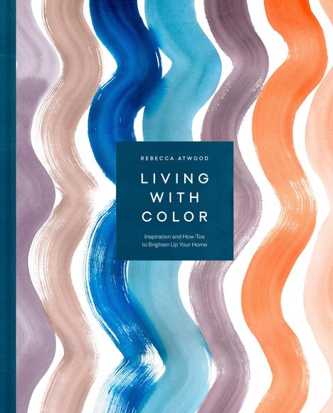 Rebecca Atwood: Living with Color: Inspiration and How-Tos to Brighten Up Your Home, Buch