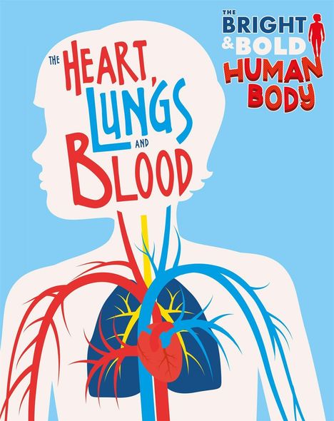 Izzi Howell: The Bright and Bold Human Body: The Heart, Lungs, and Blood, Buch