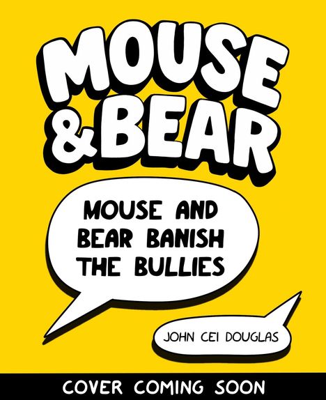 Der Text sagt: "MOUSE & BEAR", "MOUSE AND BEAR BANISH THE BULLIES", "JOHN CEI DOUGLAS", "COVER COMING SOON". Gelber Hintergrund.