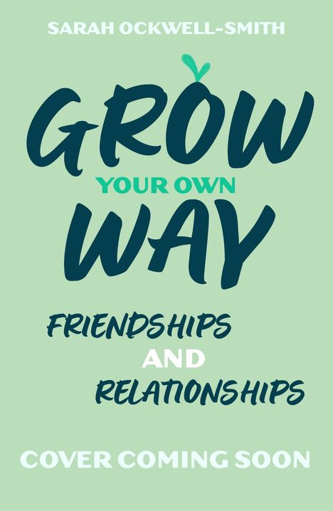 Text in kräftiger Schrift: "SARAH OCKWELL-SMITH, GROW YOUR OWN WAY, FRIENDSHIPS AND RELATIONSHIPS, COVER COMING SOON". Hellgrüner Hintergrund.