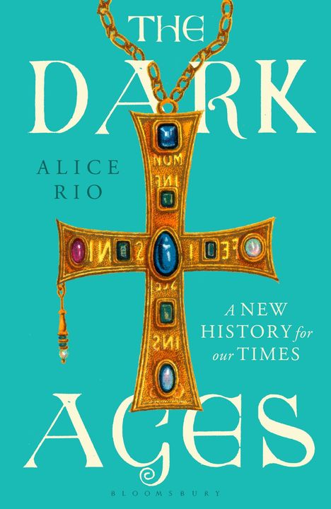 Text: "THE DARK AGES", "ALICE RIO", "A NEW HISTORY for our TIMES". Ein goldenes Kreuz mit Edelsteinen auf türkisfarbenem Hintergrund.