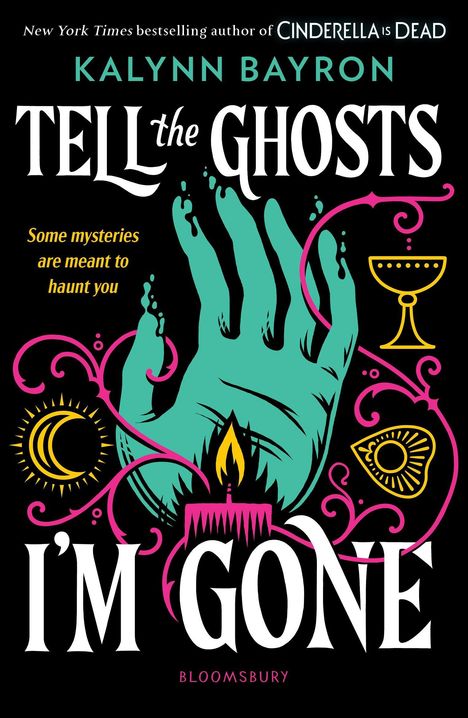 "New York Times bestselling author", "KALYNN BAYRON", "TELL the GHOSTS I'M GONE", "Some mysteries are meant to haunt you", "BLOOMSBURY". Eine türkisfarbene Hand, pinke und gelbe Symbole.
