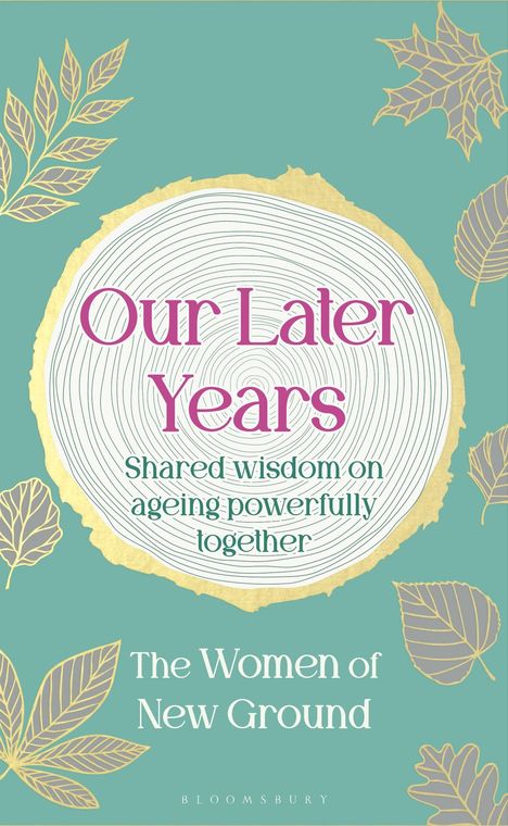 Texte: "Our Later Years", "Shared wisdom on ageing powerfully together", "The Women of New Ground". Goldene Blätter auf grünem Hintergrund.