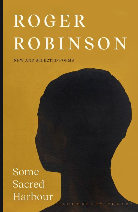 "Roger Robinson, New and Selected Poems, Some Sacred Harbour, Bloomsbury Poetry." Silhouette eines Kopfes vor gelbem Hintergrund.