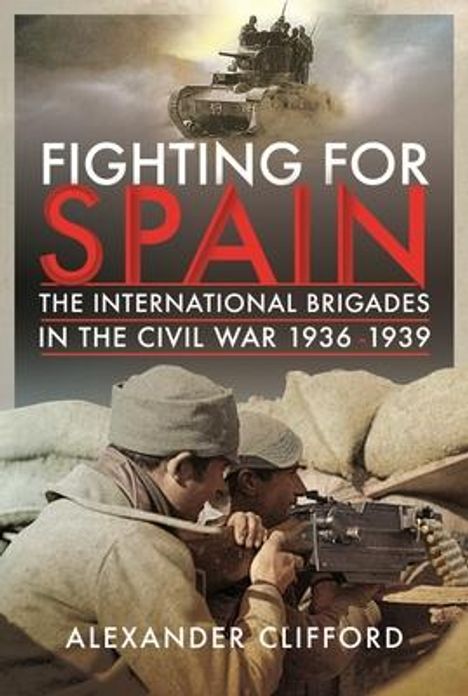 "Fighting for Spain: The International Brigades in the Civil War 1936-1939" von Alexander Clifford. Zwei Soldaten, Panzer oben.