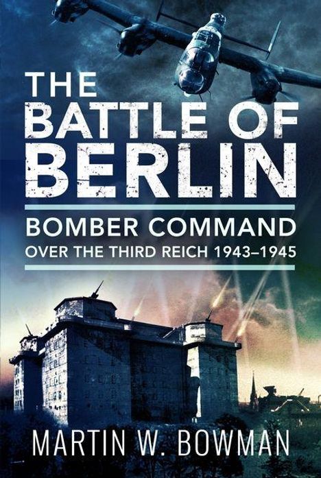 "The Battle of Berlin: Bomber Command Over the Third Reich 1943-1945" von Martin W. Bowman. Flugzeug über Flakturm.