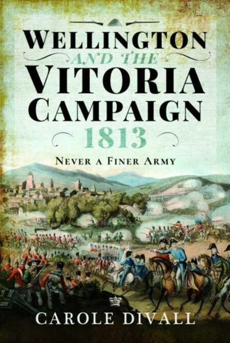 "Wellington and the Vitoria Campaign 1813 Never a Finer Army" von Carole Divall. Historisches Gemälde einer Schlacht.