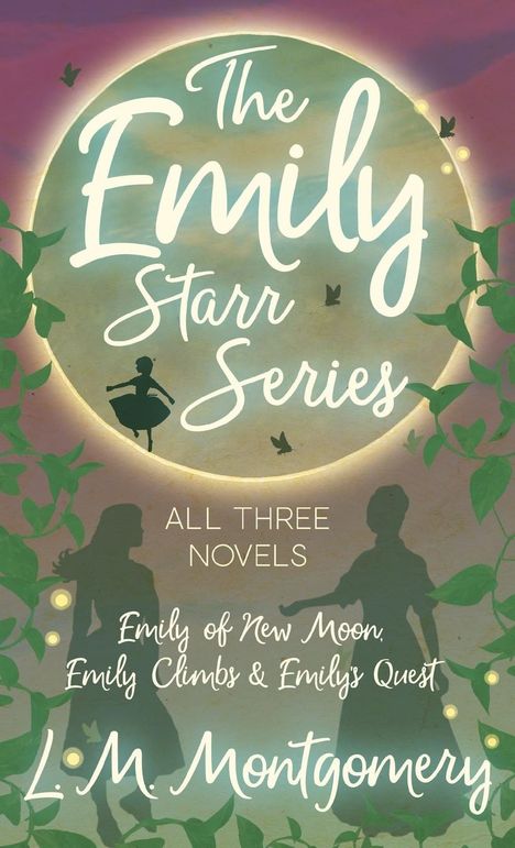 Lucy Maud Montgomery: The Emily Starr Series; All Three Novels;Emily of New Moon, Emily Climbs and Emily's Quest, Buch